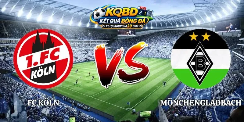 Soi Kèo FC Köln vs Mönchengladbach 20h30 11/10 Bundesliga